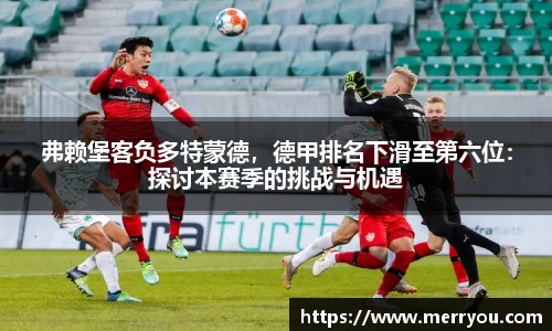 弗赖堡客负多特蒙德，德甲排名下滑至第六位：探讨本赛季的挑战与机遇